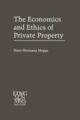 The Economics and Ethics of Private Property: Studies in Political Economy and Philosophy by Hoppe, Hans-Hermann