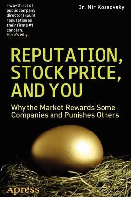 Reputation, Stock Price, and You: Why the Market Rewards Some Companies and Punishes Others by Kossovsky, Nir