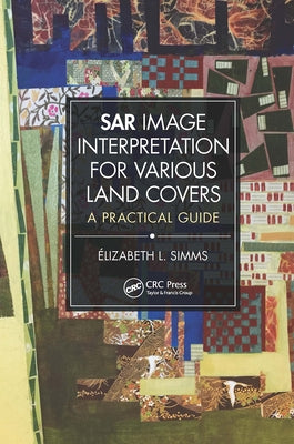 Sar Image Interpretation for Various Land Covers: A Practical Guide by Simms, Elizabeth