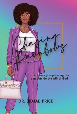 Chasing Rainbows ...will have you pursuing the bag outside the will of God by Price, Sidjae