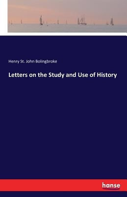 Letters on the Study and Use of History by Bolingbroke, Henry St John
