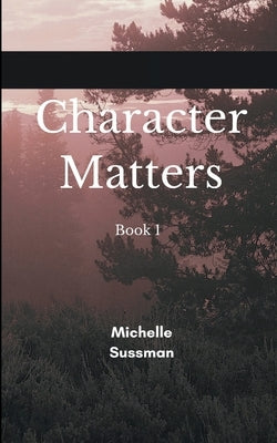 Character Matters Book 1 by Sussman, Michelle