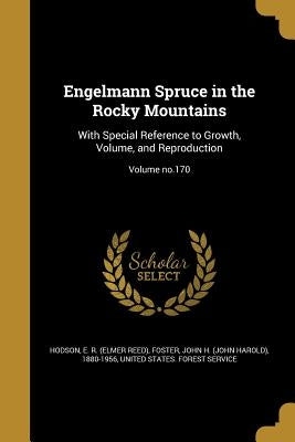 Engelmann Spruce in the Rocky Mountains: With Special Reference to Growth, Volume, and Reproduction; Volume no.170 by Hodson, E. R. (Elmer Reed)