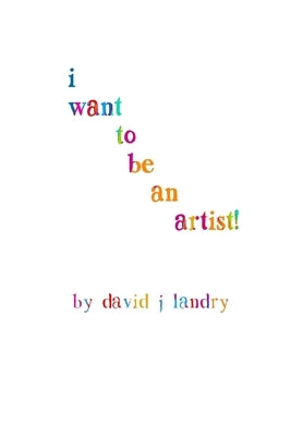 I Want To Be An Artist! by Landry, David J.