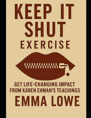Keep It Shut Exercise: Get Life-Changing Impact from Karen Ehman's Teachings by Lowe, Emma