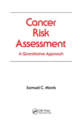 Cancer Risk Assessment: A Quantitative Approach by Morris, Samuel C.