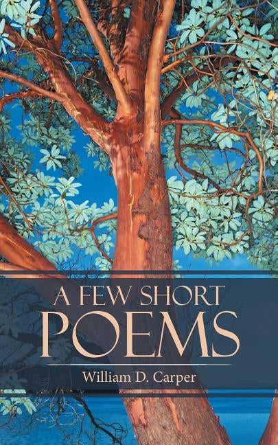 A Few Short Poems by Carper, William D.