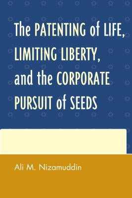 The Patenting of Life, Limiting Liberty, and the Corporate Pursuit of Seeds by Nizamuddin, Ali M.