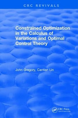 Constrained Optimization in the Calculus of Variations and Optimal Control Theory by Gregory, J.