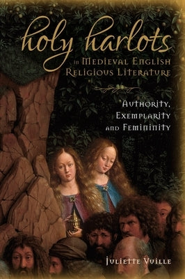 Holy Harlots in Medieval English Religious Literature: Authority, Exemplarity and Femininity by Vuille, Juliette