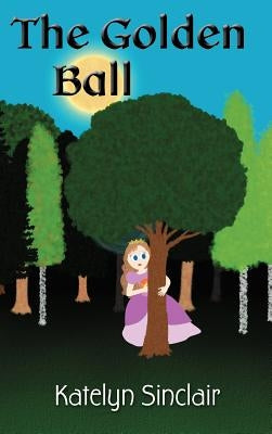 The Golden Ball: The Fairy Tale of the Frog Prince and Why the Princess Kissed Him by Sinclair, Katelyn