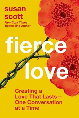 Fierce Love: Creating a Love That Lasts---One Conversation at a Time by Scott, Susan