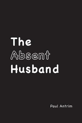 The Absent Husband by Antrim, Paul