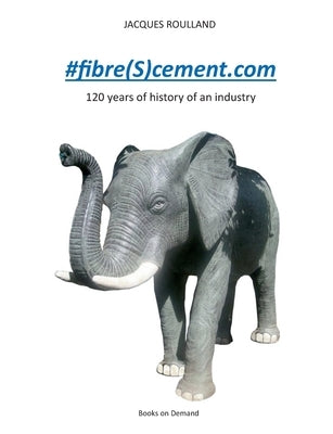 #fibre(S)cement.com: 120 years of the history of an industry by Roulland, Jacques