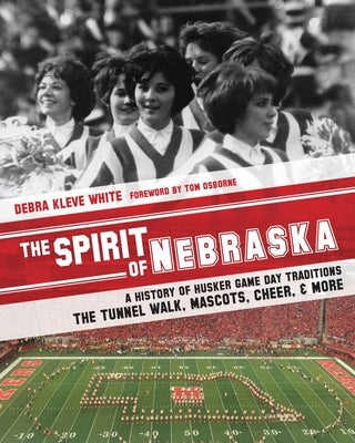The Spirit of Nebraska: A History of Husker Game Day Traditions - the Tunnel Walk, Mascots, Cheer, and More by Osborne, Tom
