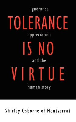 Tolerance is no Virtue: Ignorance, Appreciation, and The Human Story by Montserrat, Shirley Osborne of