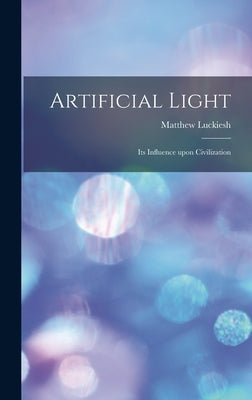 Artificial Light: Its Influence upon Civilization by Luckiesh, Matthew