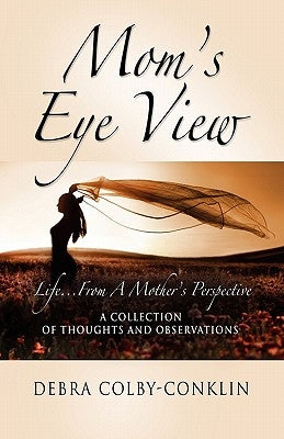 Mom's Eye View: Life...From A Mother's Perspective by Colby-Conklin, Debra