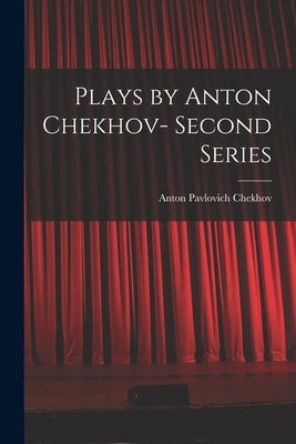 Plays by Anton Chekhov- Second Series by Chekhov, Anton Pavlovich