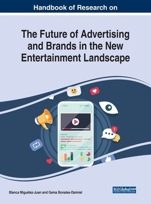 Handbook of Research on the Future of Advertising and Brands in the New Entertainment Landscape by Miguélez-Juan, Blanca