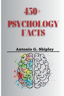 450+ Psychology Facts: A Fascinating Journey Into The Mind's Maze. by Shipley, Antonio G.