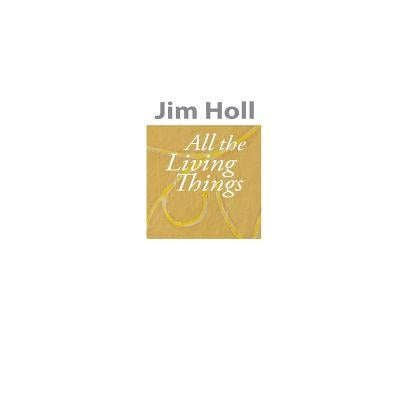 All The Living Things by Holl, Jim