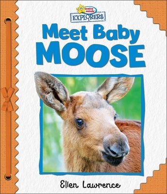 Active Minds Explorers: Meet Baby Moose by Lawrence, Ellen