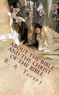 About the Bible and the Christ of the Bible: An Apologetic Guide to the Most Difficult Issues of the Faith by Andrews, Edward D.