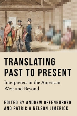 Translating Past to Present: Interpreters in the American West and Beyond by Offenburger, Andrew