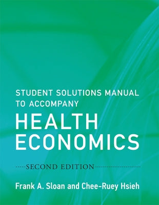 Student Solutions Manual to Accompany Health Economics, Second Edition by Sloan, Frank A.