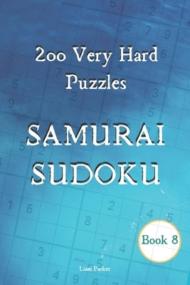 Samurai Sudoku - 200 Very Hard Puzzles Book 8 by Parker, Liam