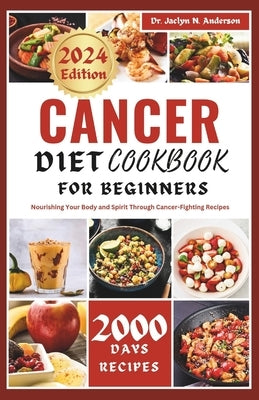 Cancer Diet CookbOOK For Beginners: Nourishing Your Body and Spirit Through Cancer-Fighting Recipes by Anderson, Jaclyn N.