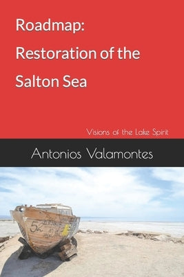 Roadmap: Restoration of the Salton Sea Ecosystem: My Visions of the Lake Spirit by Valamontes, Antonios