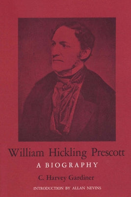 William Hickling Prescott: A Biography by Gardiner, C. Harvey