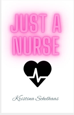 Just A Nurse by Schelhaas, Kristina J.