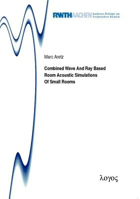 Combined Wave and Ray Based Room Acoustic Simulations of Small Rooms by Aretz, Marc