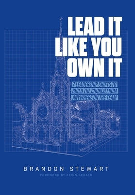 Lead It Like You Own It: 7 Leadership Shifts to Build the Church From Anywhere On the Team by Stewart, Brandon