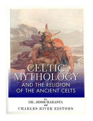 Celtic Mythology and the Religion of the Ancient Celts by Harasta, Jesse