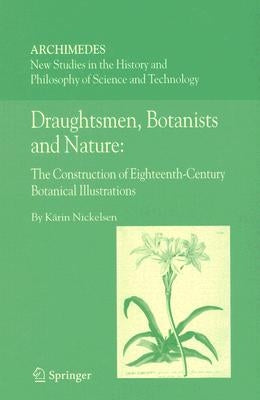 Draughtsmen, Botanists and Nature:: The Construction of Eighteenth-Century Botanical Illustrations by Nickelsen, Kärin