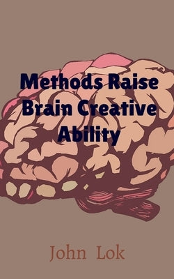 Methods Raise Brain Creative Ability by Lok, John