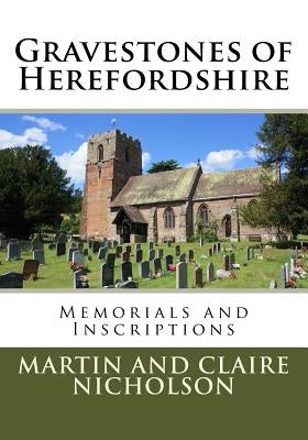 Gravestones of Herefordshire: Memorials and Inscriptions by Nicholson, Martin P.