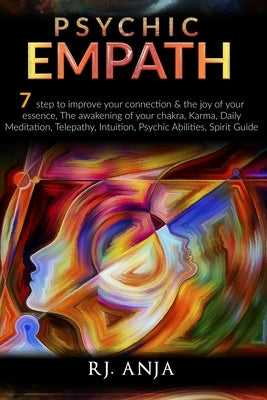 Psychic Empath: 7 Step to Improve Your Connection & the Joy of Your Essence, the Awakening of Your Chakra, Karma, Daily Meditation, Te by Rj, Anja
