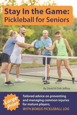 Stay In The Game: Pickleball For Seniors: Tailored Advice On Preventing And Managing Common Injuries For Mature Players, Large Print, Wi by Jeffrey, Deb