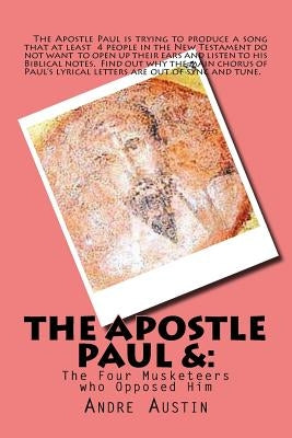 The Apostle Paul: And The Four Musketeers Who Opposed Him by Austin, Andre