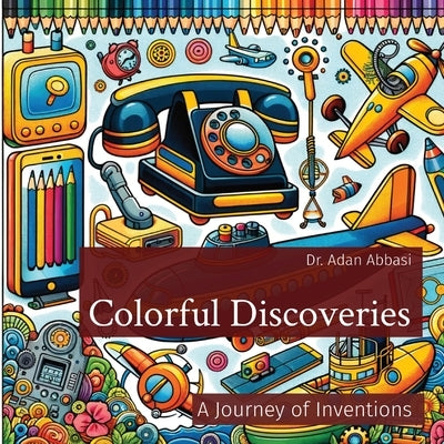 Colorful Discoveries: A Journey of Inventions by Abbasi, Adan