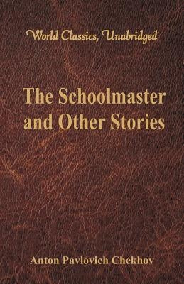 The Schoolmaster and Other Stories (World Classics, Unabridged) by Chekhov, Anton Pavlovich