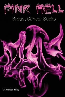 Pink Hell: Breast Cancer Sucks by Bailey, Melissa