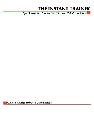 The Instant Trainer: Quick Tips on How to Teach Others What You Know by Charles, C. Leslie