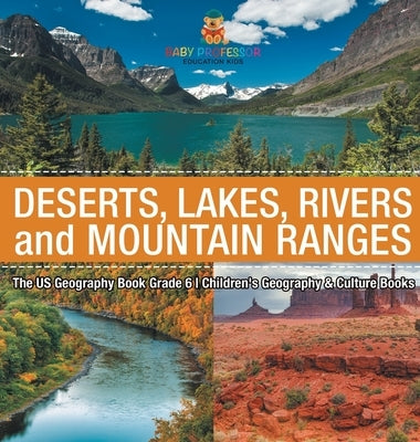 The US Geography Book Grade 6: Deserts, Lakes, Rivers and Mountain Ranges Children's Geography & Culture Books by Baby Professor