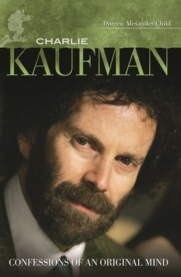 Charlie Kaufman: Confessions of an Original Mind by Child, Doreen Alexander